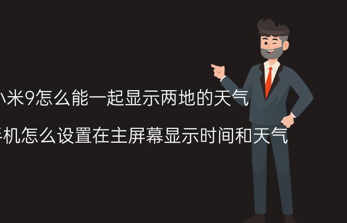 小米9怎么能一起显示两地的天气 小米手机怎么设置在主屏幕显示时间和天气？